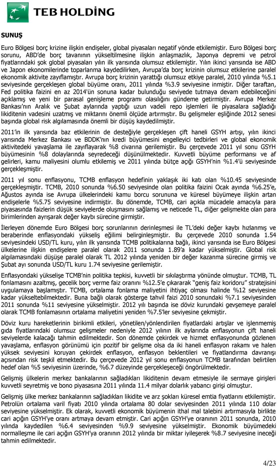 Yılın ikinci yarısında ise ABD ve Japon ekonomilerinde toparlanma kaydedilirken, Avrupa da borç krizinin olumsuz etkilerine paralel ekonomik aktivite zayıflamıştır.