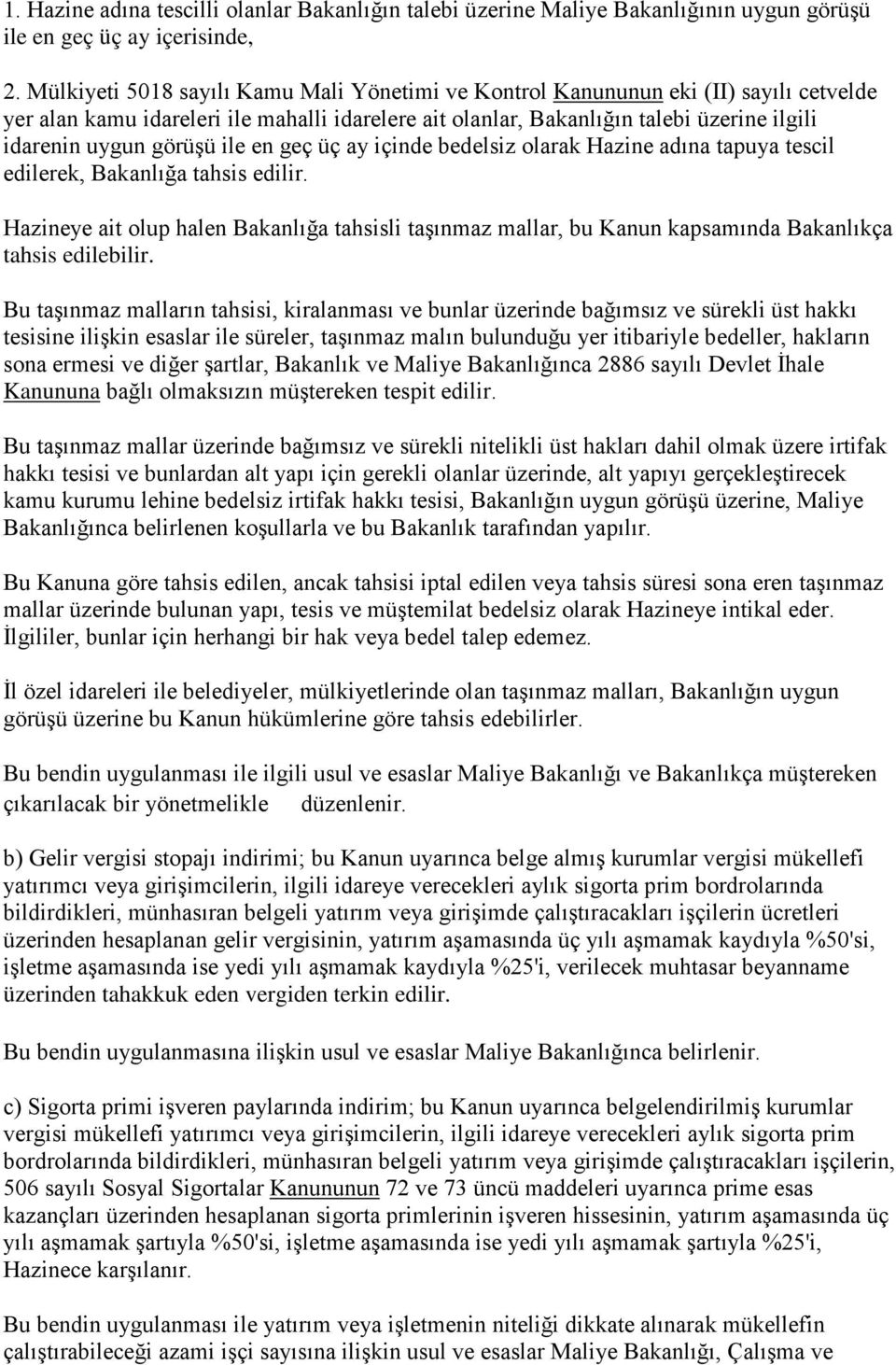 görüşü ile en geç üç ay içinde bedelsiz olarak Hazine adına tapuya tescil edilerek, Bakanlığa tahsis edilir.