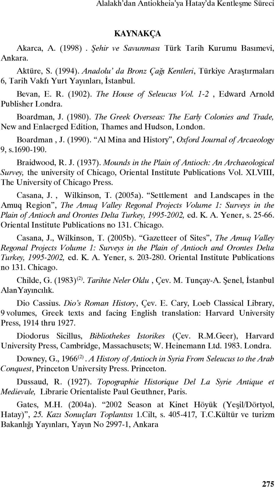 The Greek Overseas: The Early Colonies and Trade, New and Enlaerged Edition, Thames and Hudson, London. Boardman, J. (1990). Al Mina and History, Oxford Journal of Arcaeology 9, s.1690-190.