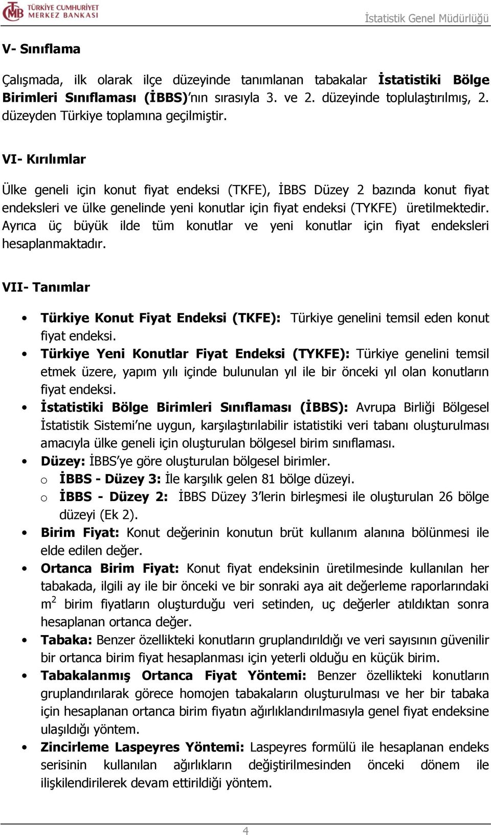 VI- Kırılımlar Ülke geneli için konut fiyat endeksi (TKFE), İBBS Düzey 2 bazında konut fiyat endeksleri ve ülke genelinde yeni konutlar için fiyat endeksi (TYKFE) üretilmektedir.