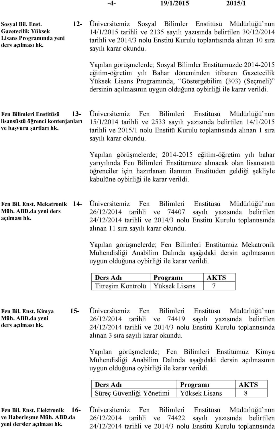 eğitim-öğretim yılı Bahar döneminden itibaren Gazetecilik Yüksek Lisans Programında, Göstergebilim (303) (Seçmeli) dersinin açılmasının uygun olduğuna Fen Bilimleri Enstitüsü 13- lisansüstü öğrenci