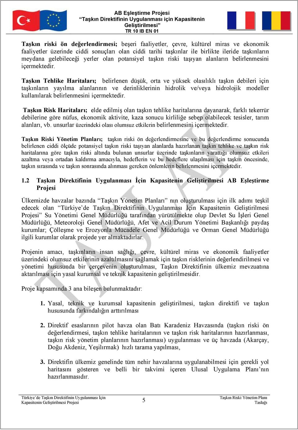 Taşkın Tehlike Haritaları; belirlenen düşük, orta ve yüksek olasılıklı taşkın debileri için taşkınların yayılma alanlarının ve derinliklerinin hidrolik ve/veya hidrolojik modeller kullanılarak