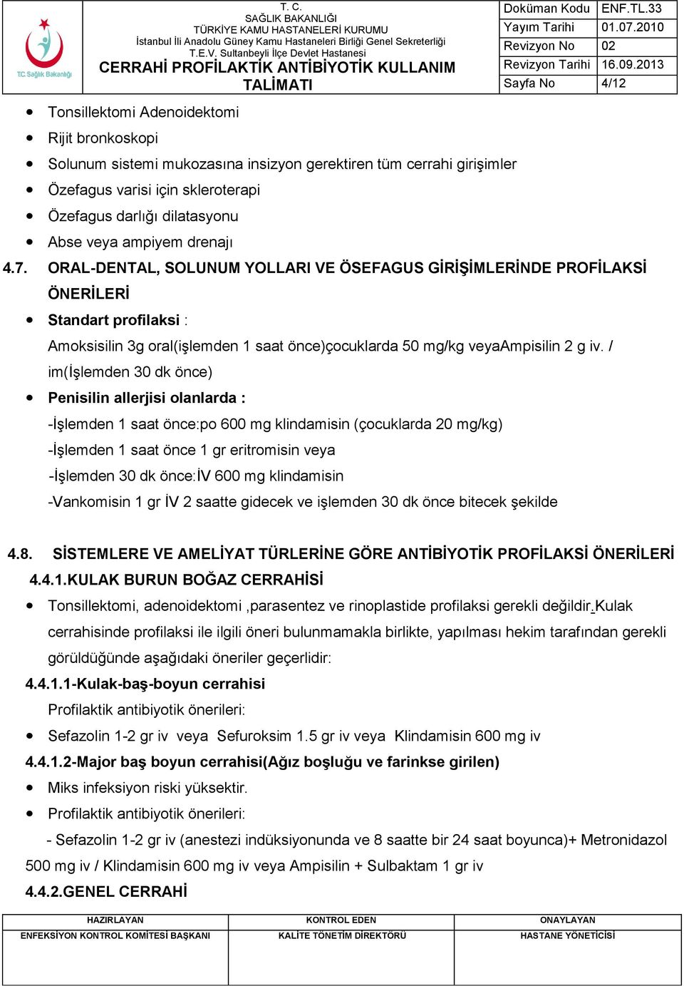 ORAL-DENTAL, SOLUNUM YOLLARI VE ÖSEFAGUS GĠRĠġĠMLERĠNDE PROFĠLAKSĠ ÖNERĠLERĠ Standart profilaksi : Amoksisilin 3g oral(işlemden 1 saat önce)çocuklarda 50 mg/kg veyaampisilin 2 g iv.