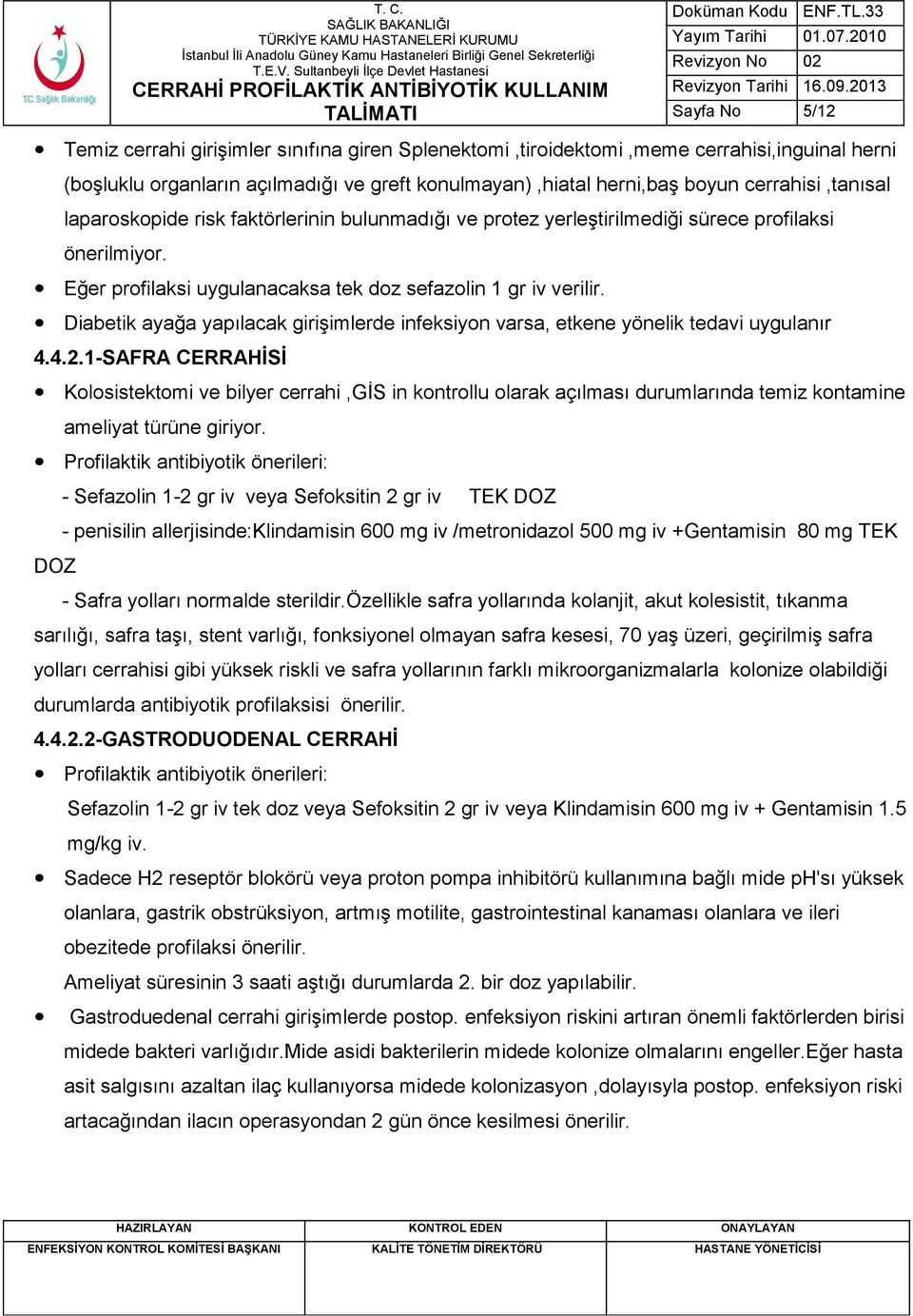 Diabetik ayağa yapılacak girişimlerde infeksiyon varsa, etkene yönelik tedavi uygulanır 4.4.2.