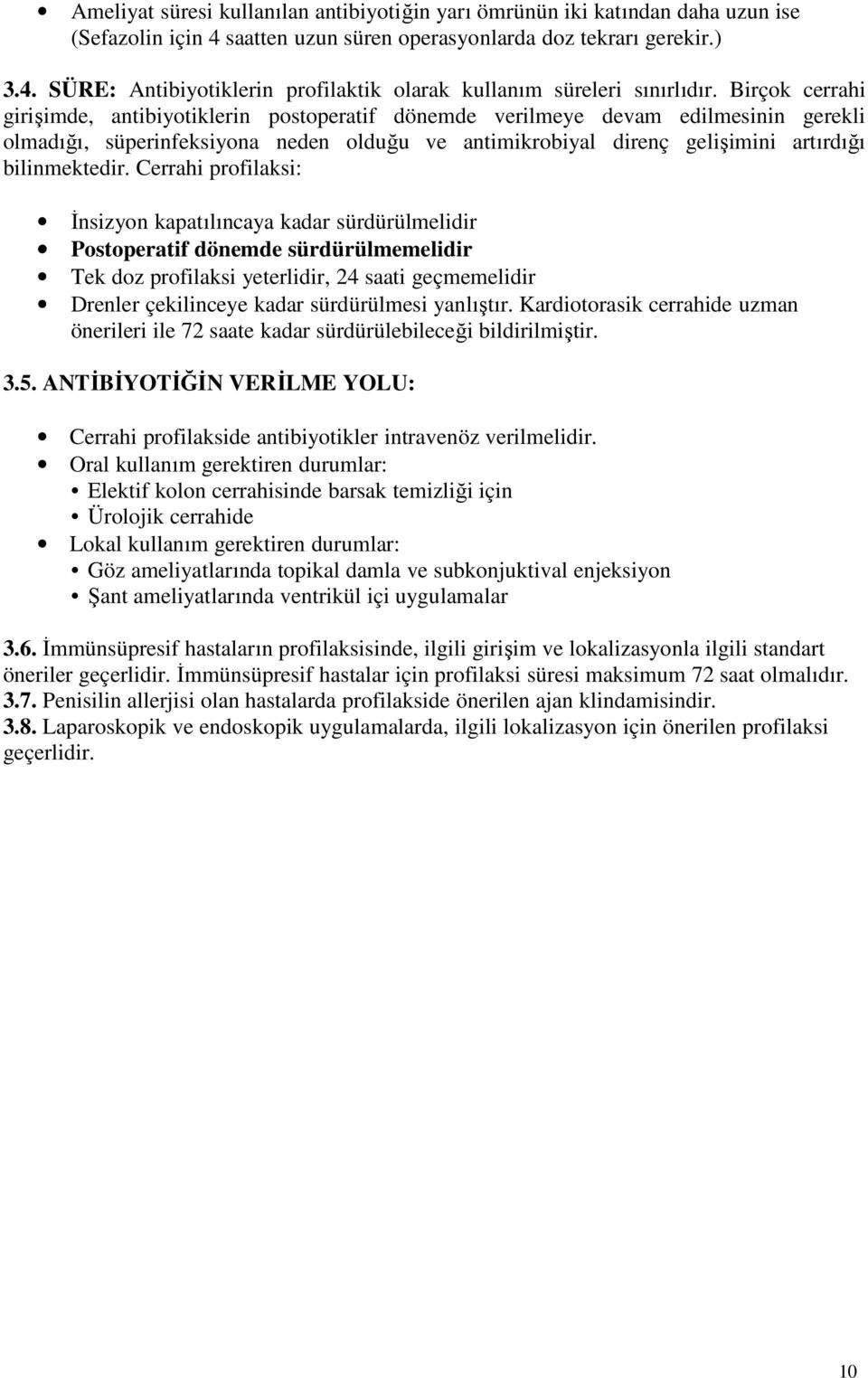 Cerrahi profilaksi: Đnsizyon kapatılıncaya kadar sürdürülmelidir Postoperatif dönemde sürdürülmemelidir Tek doz profilaksi yeterlidir, 24 saati geçmemelidir Drenler çekilinceye kadar sürdürülmesi