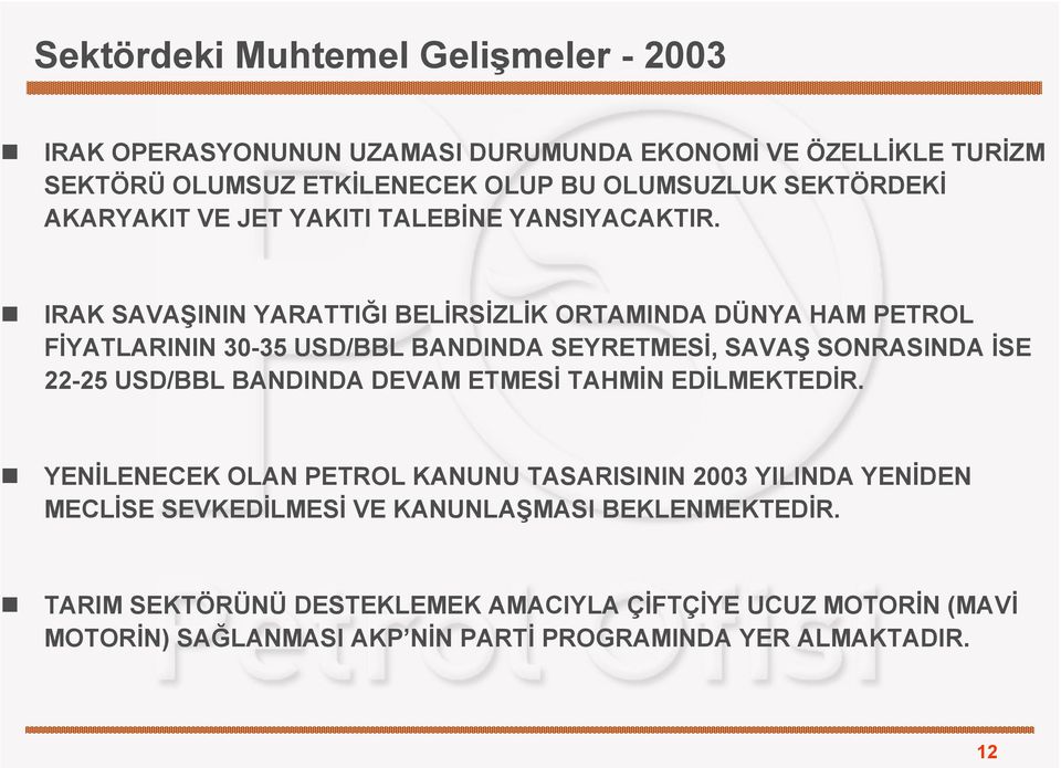 IRAK SAVAŞININ YARATTIĞI BELİRSİZLİK ORTAMINDA DÜNYA HAM PETROL FİYATLARININ 30-35 USD/BBL BANDINDA SEYRETMESİ, SAVAŞ SONRASINDA İSE 22-25 USD/BBL BANDINDA DEVAM