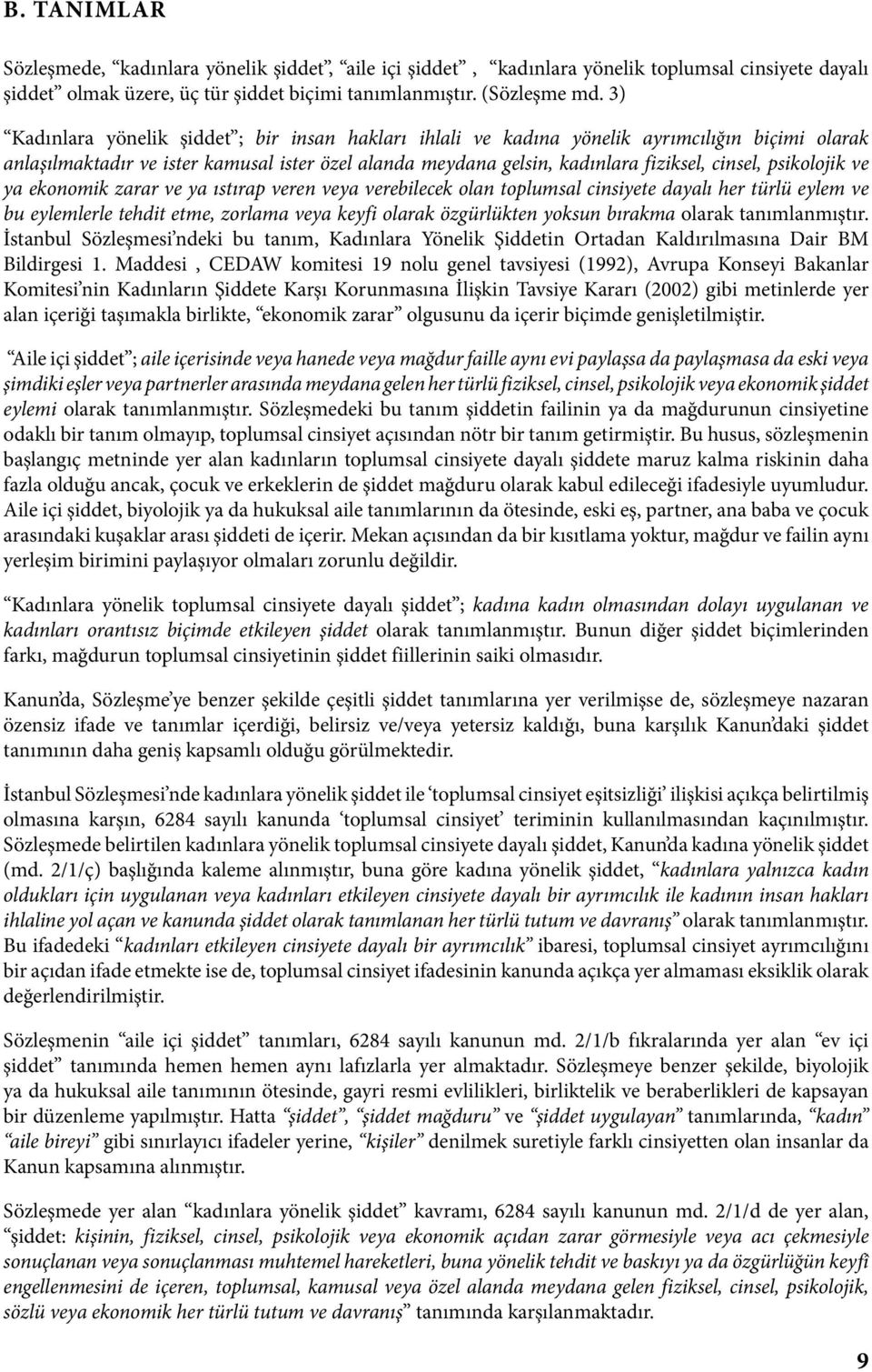 psikolojik ve ya ekonomik zarar ve ya ıstırap veren veya verebilecek olan toplumsal cinsiyete dayalı her türlü eylem ve bu eylemlerle tehdit etme, zorlama veya keyfi olarak özgürlükten yoksun bırakma