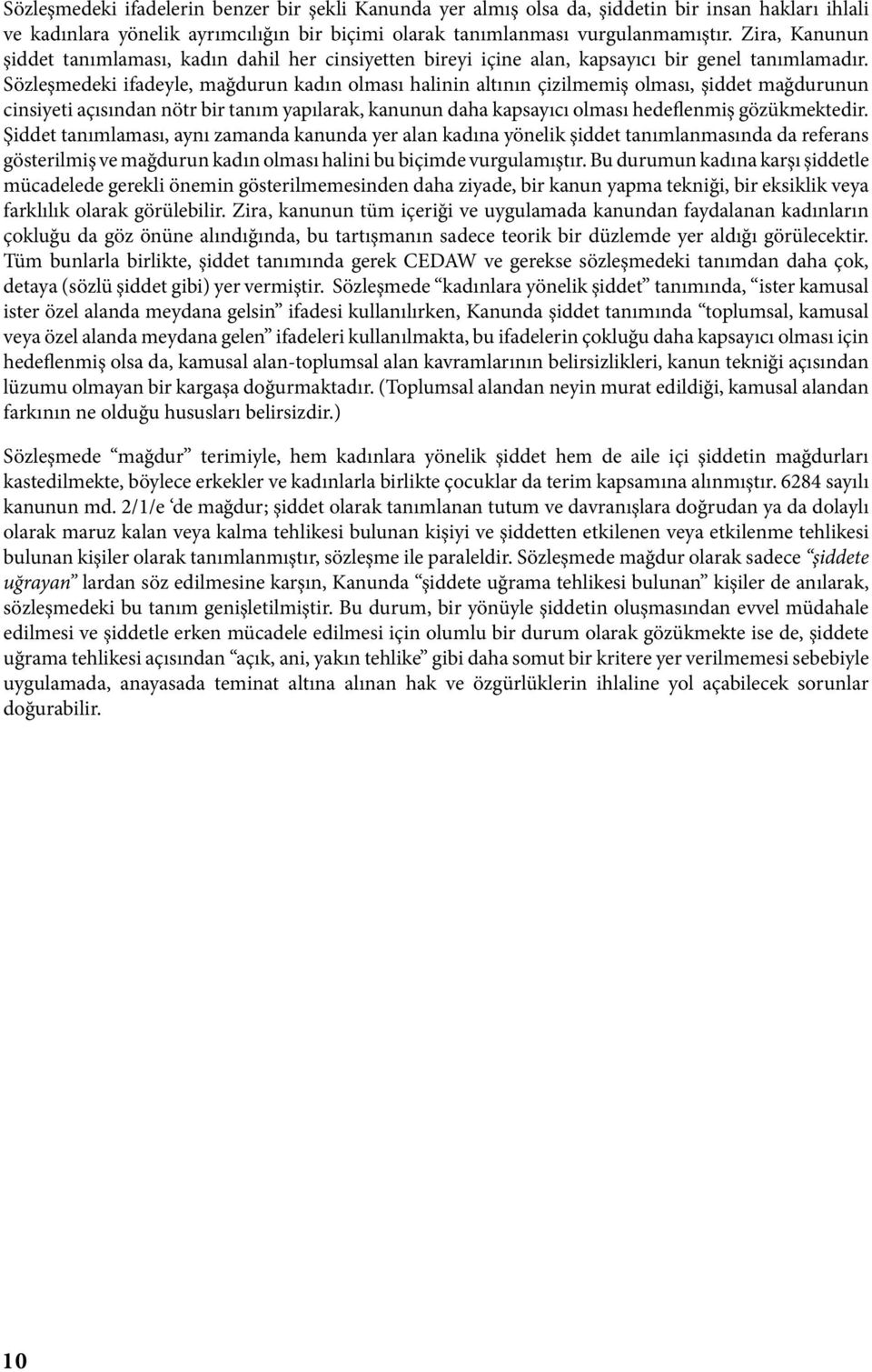 Sözleşmedeki ifadeyle, mağdurun kadın olması halinin altının çizilmemiş olması, şiddet mağdurunun cinsiyeti açısından nötr bir tanım yapılarak, kanunun daha kapsayıcı olması hedeflenmiş gözükmektedir.