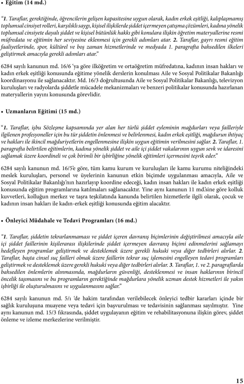 çözümleri, kadına yönelik toplumsal cinsiyete dayalı şiddet ve kişisel bütünlük hakkı gibi konulara ilişkin öğretim materyallerine resmi müfredata ve eğitimin her seviyesine eklenmesi için gerekli