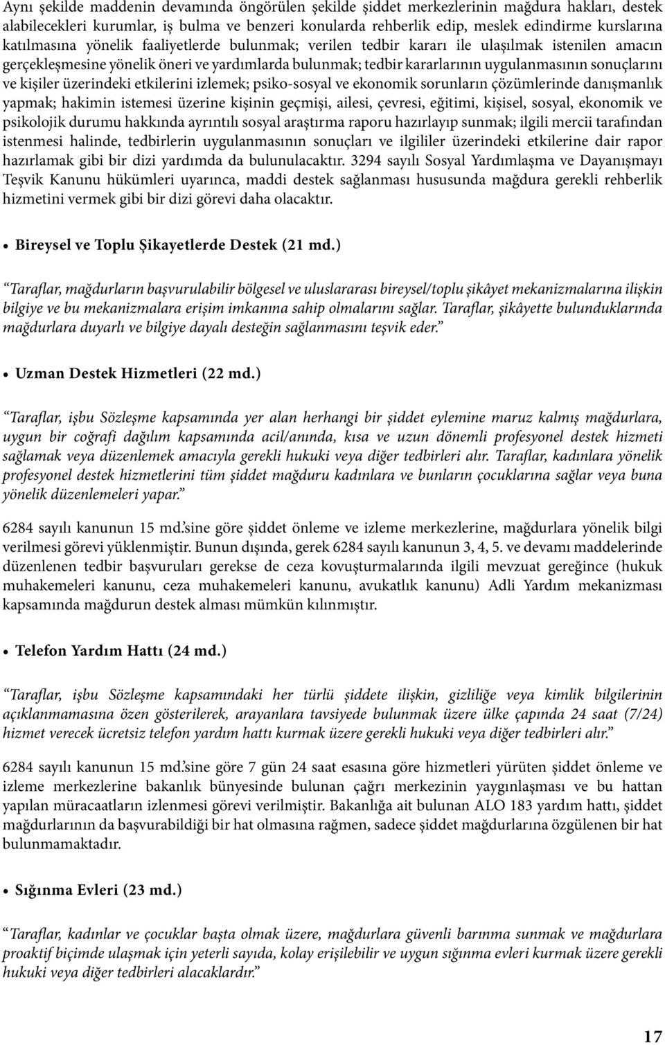 ve kişiler üzerindeki etkilerini izlemek; psiko-sosyal ve ekonomik sorunların çözümlerinde danışmanlık yapmak; hakimin istemesi üzerine kişinin geçmişi, ailesi, çevresi, eğitimi, kişisel, sosyal,