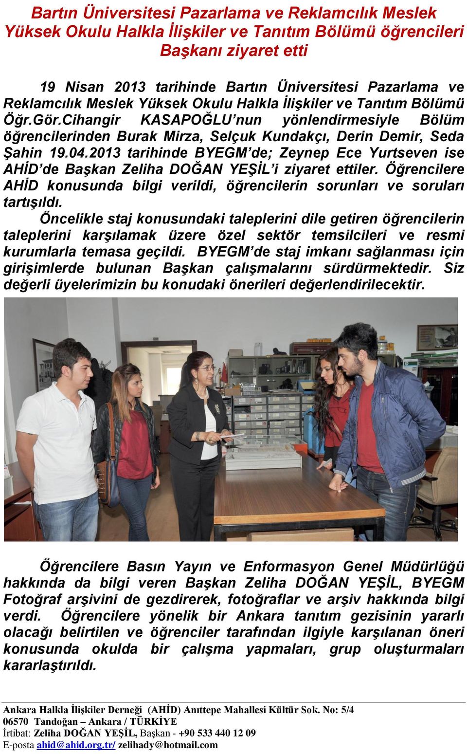 2013 tarihinde BYEGM de; Zeynep Ece Yurtseven ise AHĠD de BaĢkan Zeliha DOĞAN YEġĠL i ziyaret ettiler. Öğrencilere AHĠD konusunda bilgi verildi, öğrencilerin sorunları ve soruları tartıģıldı.