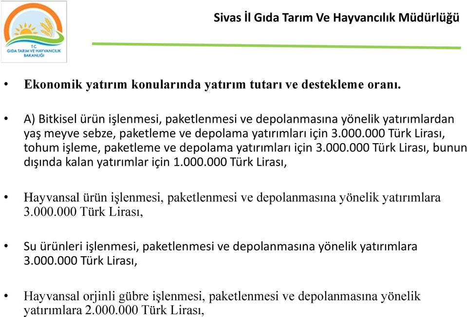 000 Türk Lirası, tohum işleme, paketleme ve depolama yatırımları için 3.000.000 Türk Lirası, bunun dışında kalan yatırımlar için 1.000.000 Türk Lirası, Hayvansal ürün işlenmesi, paketlenmesi ve depolanmasına yönelik yatırımlara 3.
