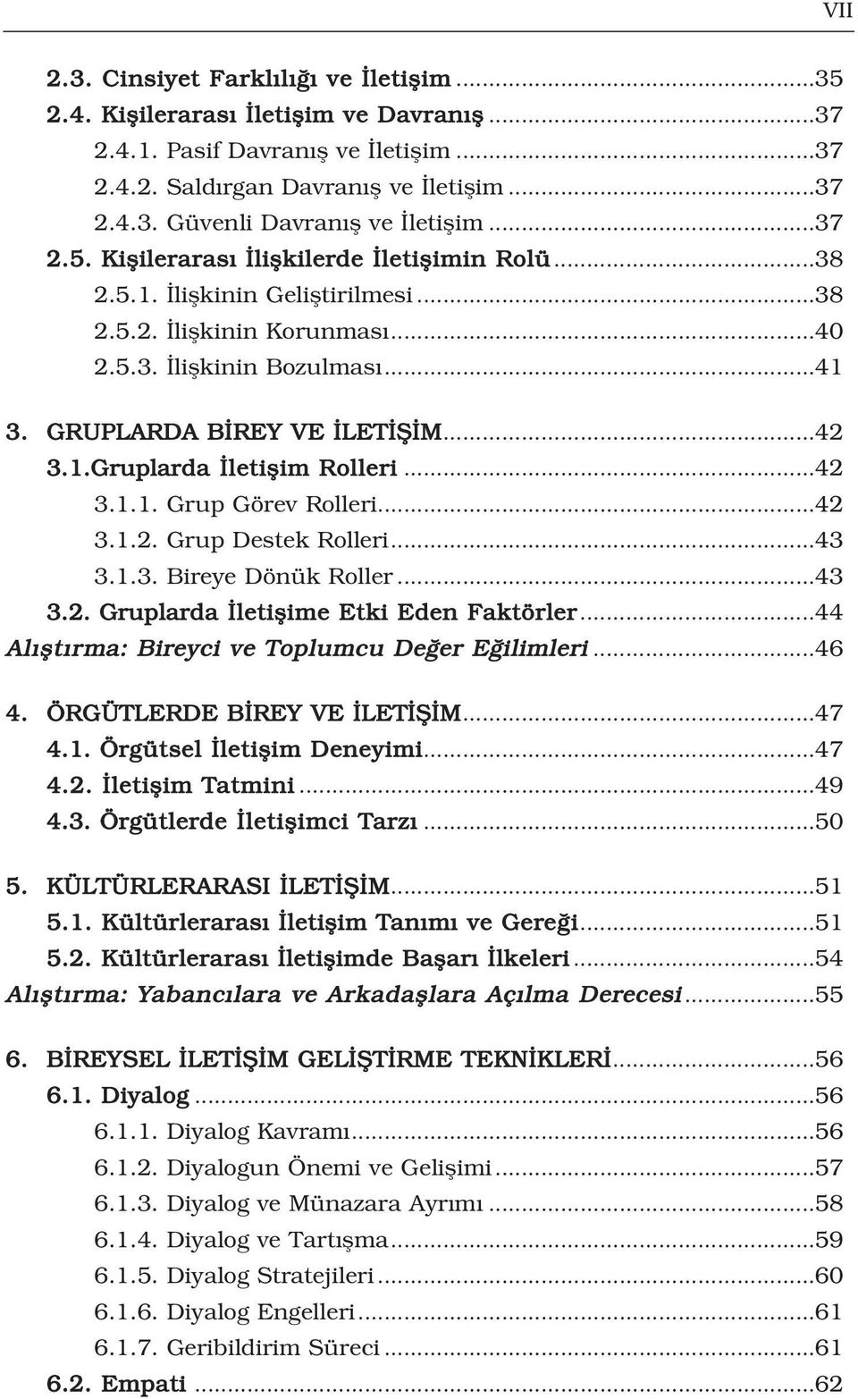 ..42 3.1.1. Grup Görev Rolleri...42 3.1.2. Grup Destek Rolleri...43 3.1.3. Bireye Dönük Roller...43 3.2. Gruplarda letiflime Etki Eden Faktörler...44 Al flt rma: Bireyci ve Toplumcu De er E ilimleri.