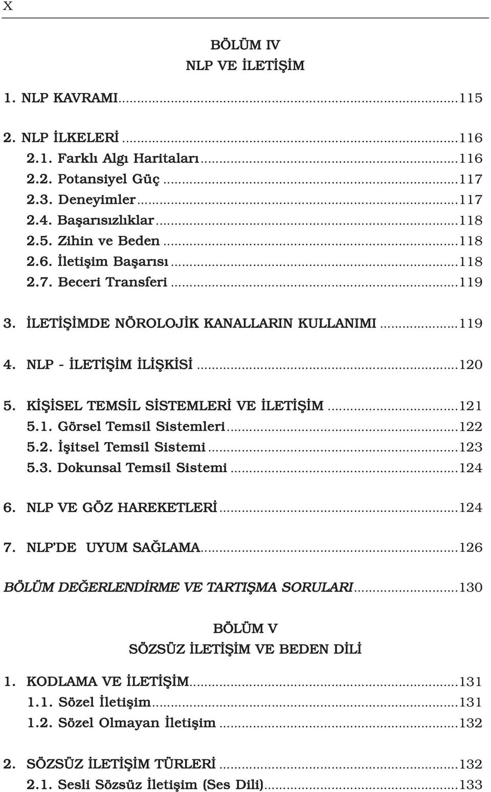 ..122 5.2. flitsel Temsil Sistemi...123 5.3. Dokunsal Temsil Sistemi...124 6. NLP VE GÖZ HAREKETLER...124 7. NLP DE UYUM SA LAMA...126 BÖLÜM DE ERLEND RME VE TARTIfiMA SORULARI.