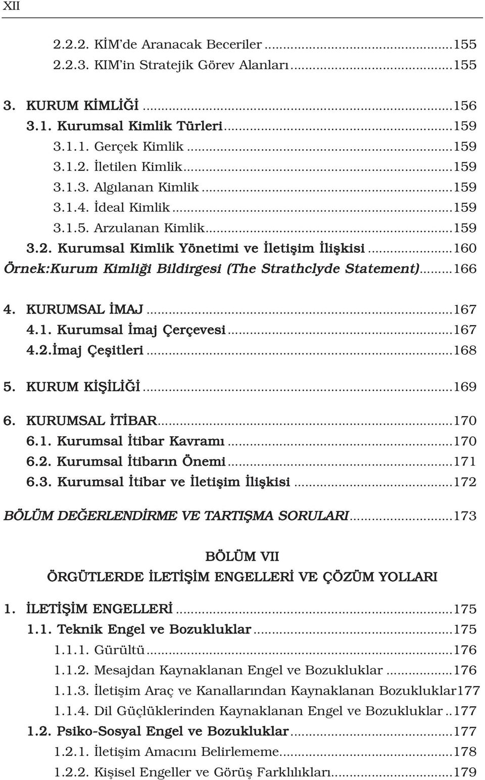 ..167 4.1. Kurumsal maj Çerçevesi...167 4.2. maj Çeflitleri...168 5. KURUM K fi L...169 6. KURUMSAL T BAR...170 6.1. Kurumsal tibar Kavram...170 6.2. Kurumsal tibar n Önemi...171 6.3.