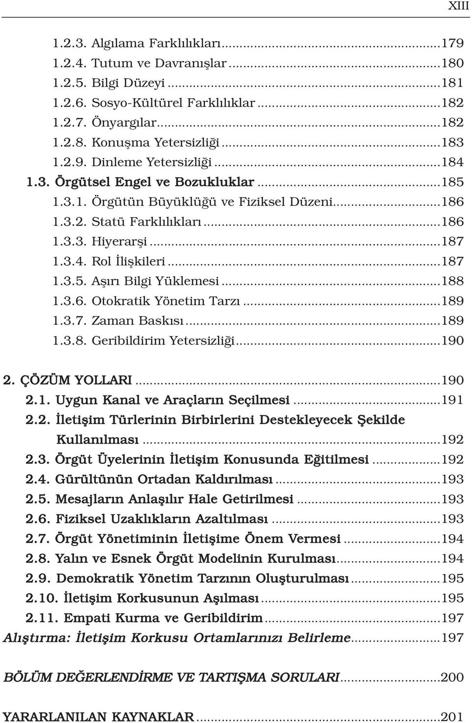 ..187 1.3.5. Afl r Bilgi Yüklemesi...188 1.3.6. Otokratik Yönetim Tarz...189 1.3.7. Zaman Bask s...189 1.3.8. Geribildirim Yetersizli i...190 2. ÇÖZÜM YOLLARI...190 2.1. Uygun Kanal ve Araçlar n Seçilmesi.