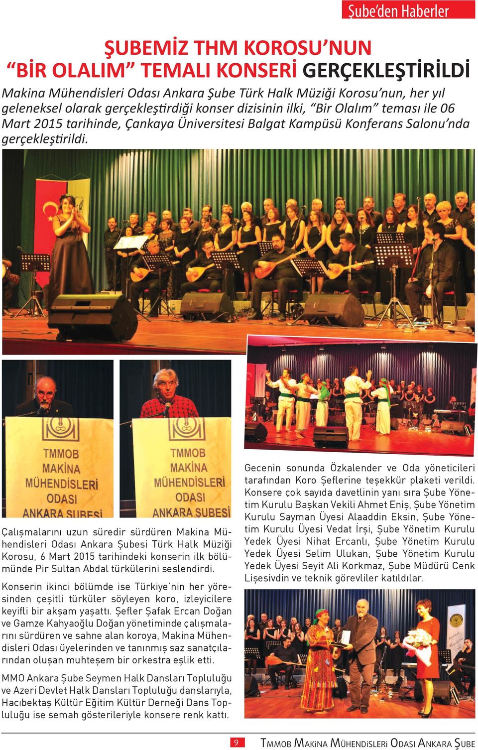 Çalışmalarını uzun süredir sürdüren Makina Mühendisleri Odası Ankara Şubesi Türk Halk Müziği Korosu, 6 Mart 2015 tarihindeki konserin ilk bölümünde Pir Sultan Abdal türkülerini seslendirdi.