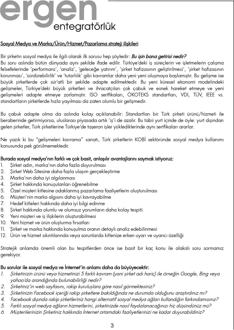 Türkiye'deki iş süreçlerin ve işletmelerin çalışma felsefelerinde 'performans', 'analiz', 'geleceğe yatırım', 'şirket hafızasının geliştirilmesi', 'şirket hafızasının korunması', 'sürdürebilirlik' ve