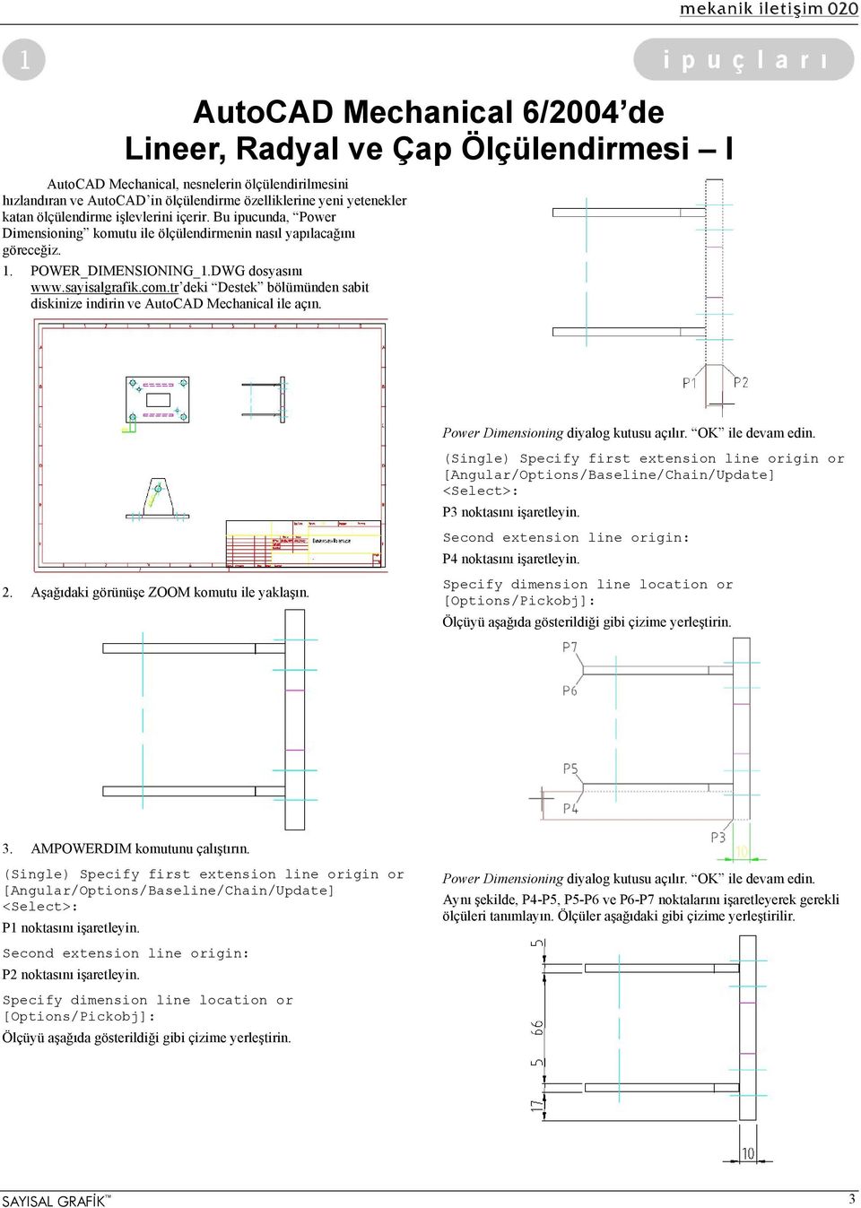 tr deki Destek bölümünden sabit diskinize indirin ve AutoCAD Mechanical ile açın. Power Dimensioning diyalog kutusu açılır. OK ile devam edin. 2. Aşağıdaki görünüşe ZOOM komutu ile yaklaşın.