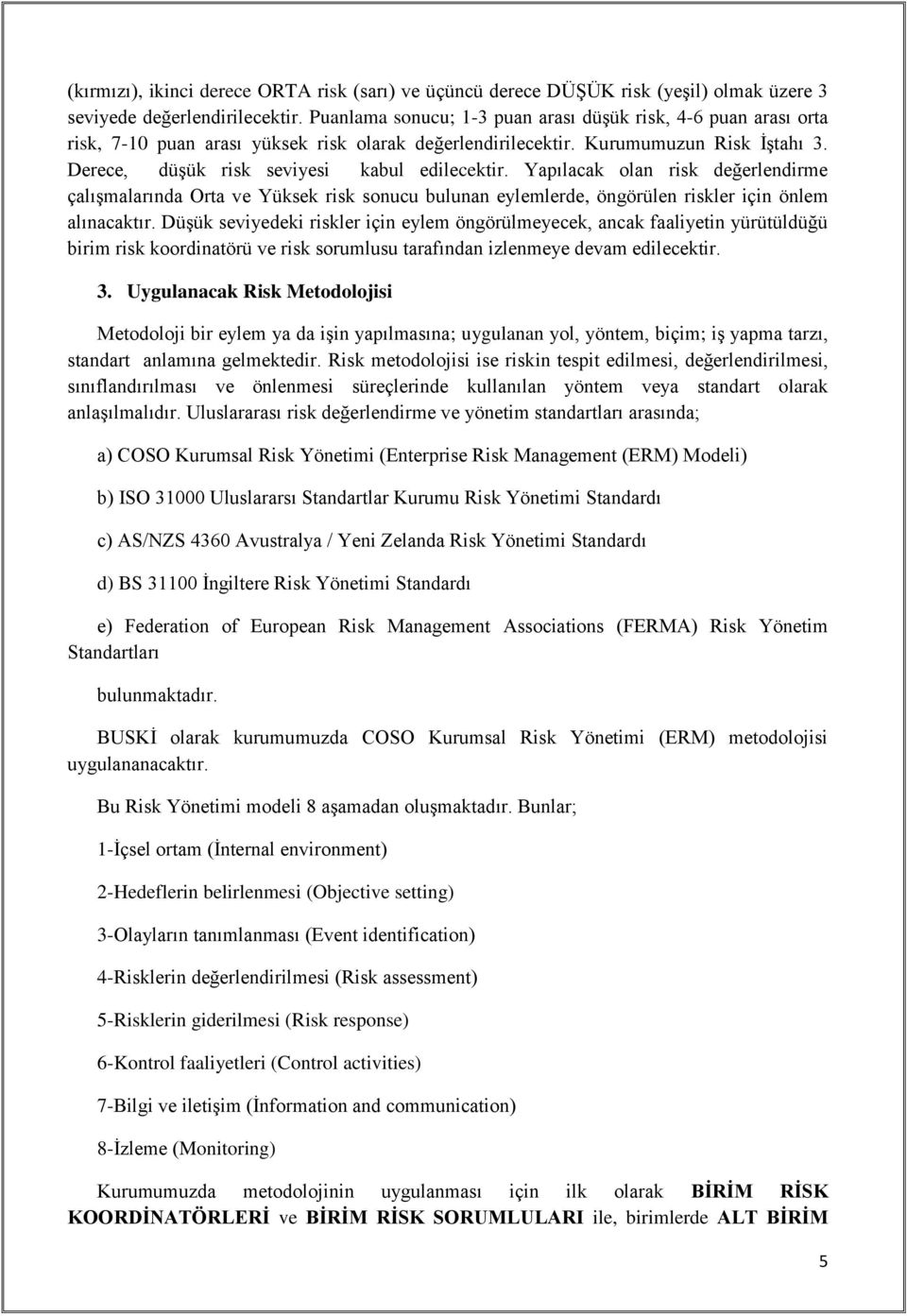 Yapılacak olan risk değerlendirme çalışmalarında Orta ve Yüksek risk sonucu bulunan eylemlerde, öngörülen riskler için önlem alınacaktır.