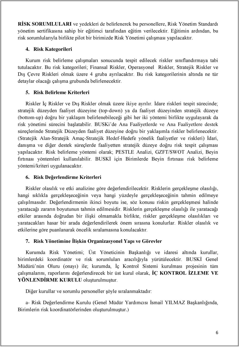 Risk Kategorileri Kurum risk belirleme çalışmaları sonucunda tespit edilecek riskler sınıflandırmaya tabi tutulacaktır.