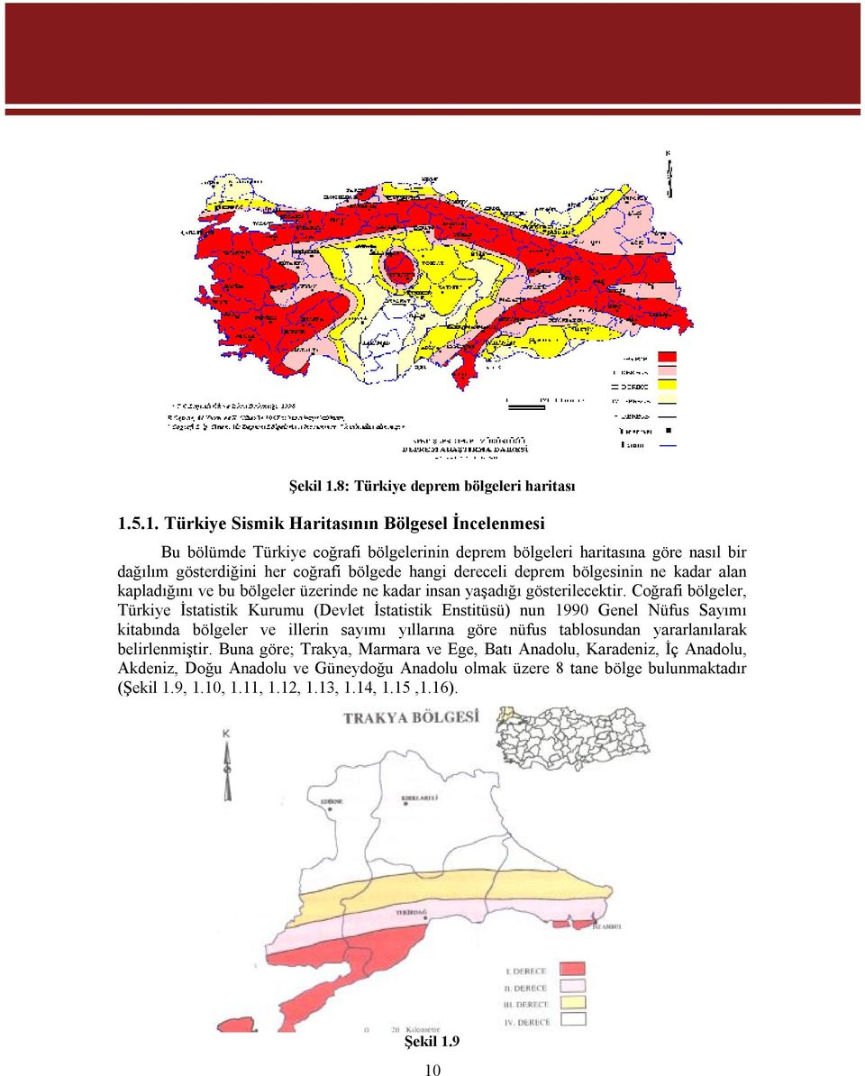 5.1. Türkiye Sismik Haritasının Bölgesel İncelenmesi Bu bölümde Türkiye coğrafi bölgelerinin deprem bölgeleri haritasına göre nasıl bir dağılım gösterdiğini her coğrafi bölgede hangi dereceli