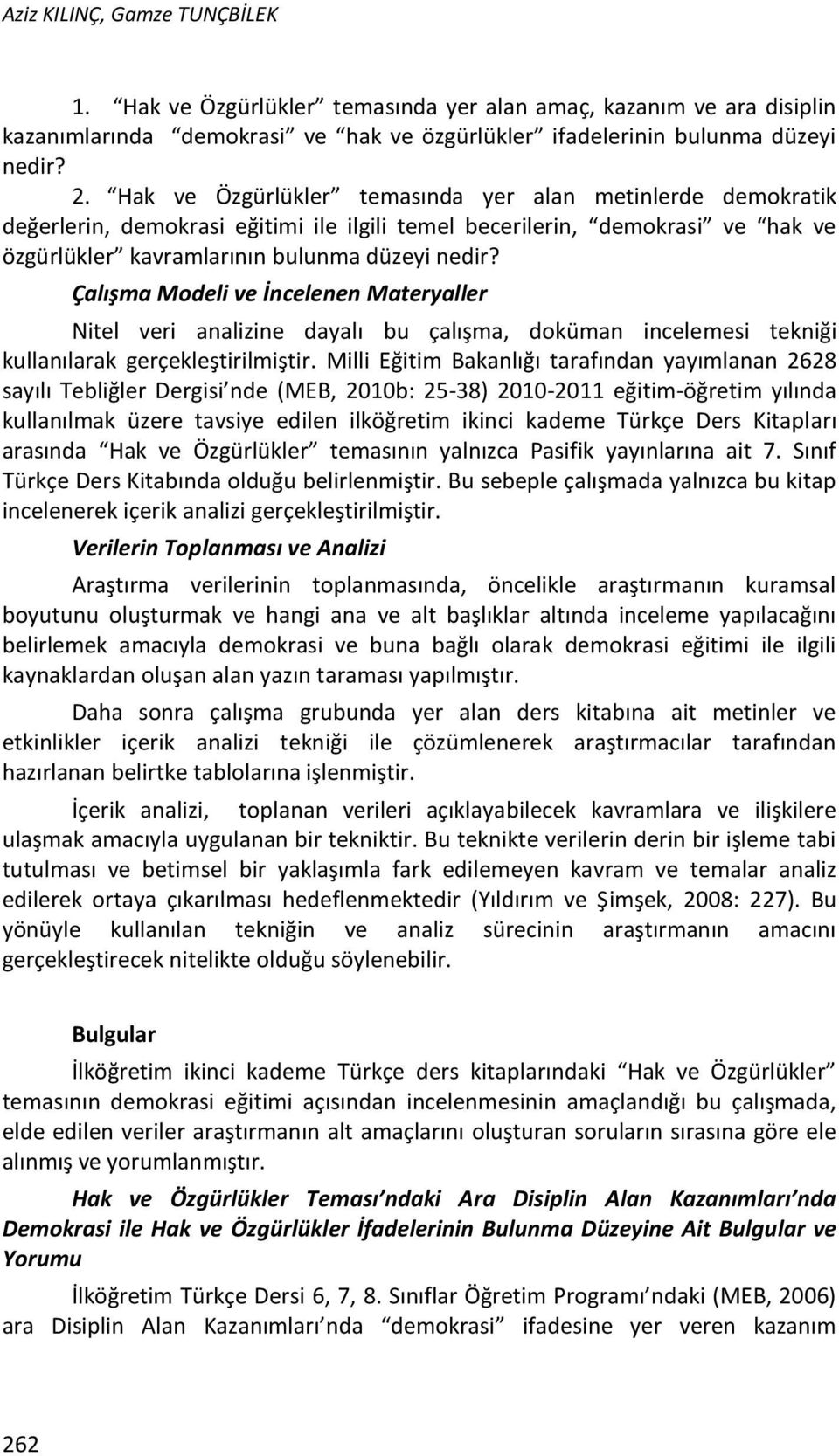 Çalışma Modeli ve İncelenen Materyaller Nitel veri analizine dayalı bu çalışma, doküman incelemesi tekniği kullanılarak gerçekleştirilmiştir.