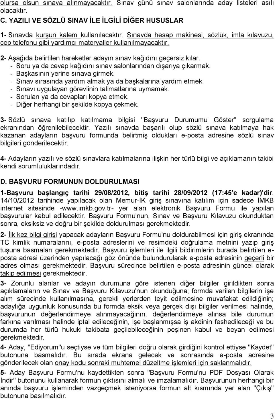 - Soru ya da cevap kağıdını sınav salonlarından dışarıya çıkarmak. - Başkasının yerine sınava girmek. - Sınav sırasında yardım almak ya da başkalarına yardım etmek.