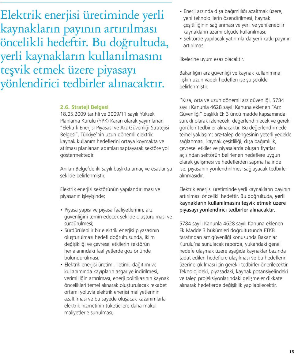 2009 tarihli ve 2009/11 sayılı Yüksek Planlama Kurulu (YPK) Kararı olarak yayımlanan Elektrik Enerjisi Piyasası ve Arz Güvenliği Stratejisi Belgesi, Türkiye nin uzun dönemli elektrik kaynak kullanım