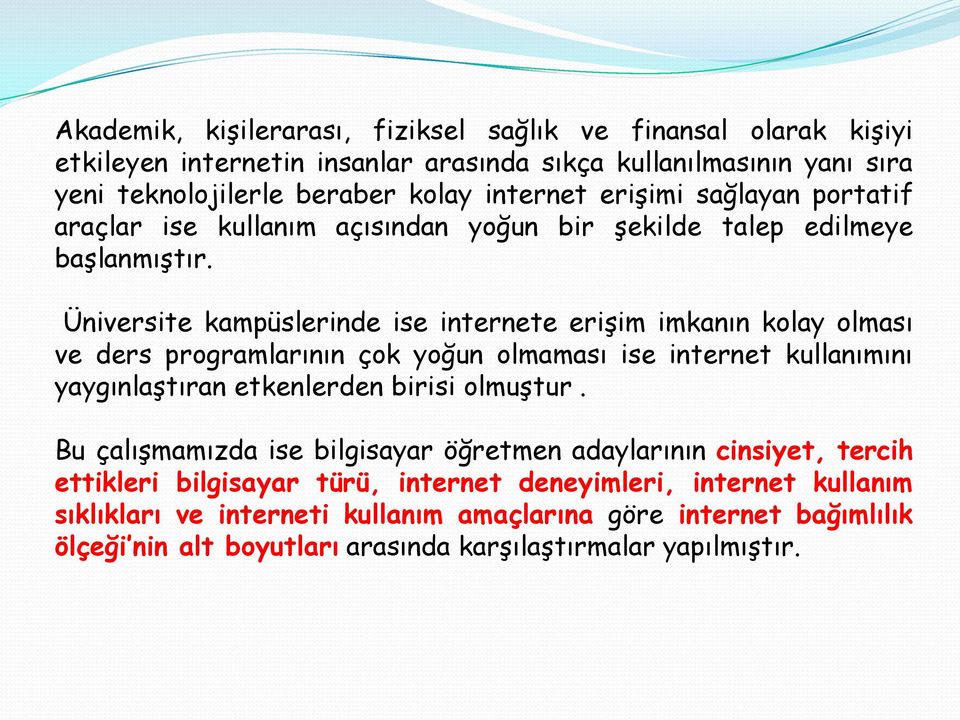 Üniversite kampüslerinde ise internete erişim imkanın kolay olması ve ders programlarının çok yoğun olmaması ise internet kullanımını yaygınlaştıran etkenlerden birisi olmuştur.