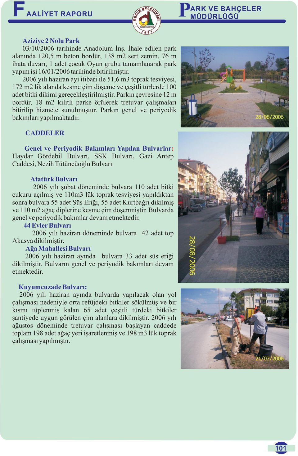 2006 yılı haziran ayı itibari ile 51,6 m3 toprak tesviyesi, 172 m2 lik alanda kesme çim döşeme ve çeşitli türlerde 100 adet bitki dikimi gereçekleştirilmiştir.