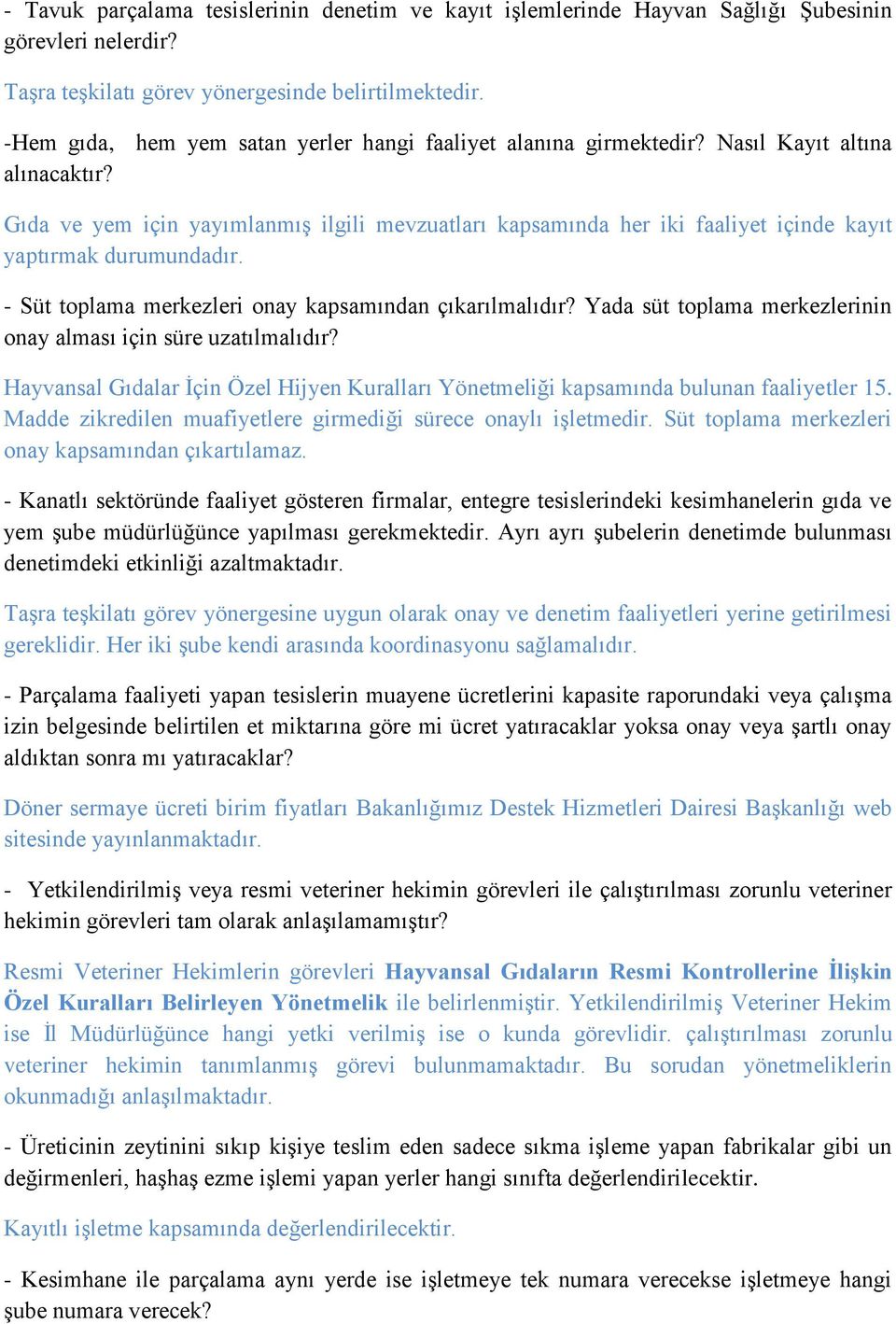 Gıda ve yem için yayımlanmış ilgili mevzuatları kapsamında her iki faaliyet içinde kayıt yaptırmak durumundadır. - Süt toplama merkezleri onay kapsamından çıkarılmalıdır?