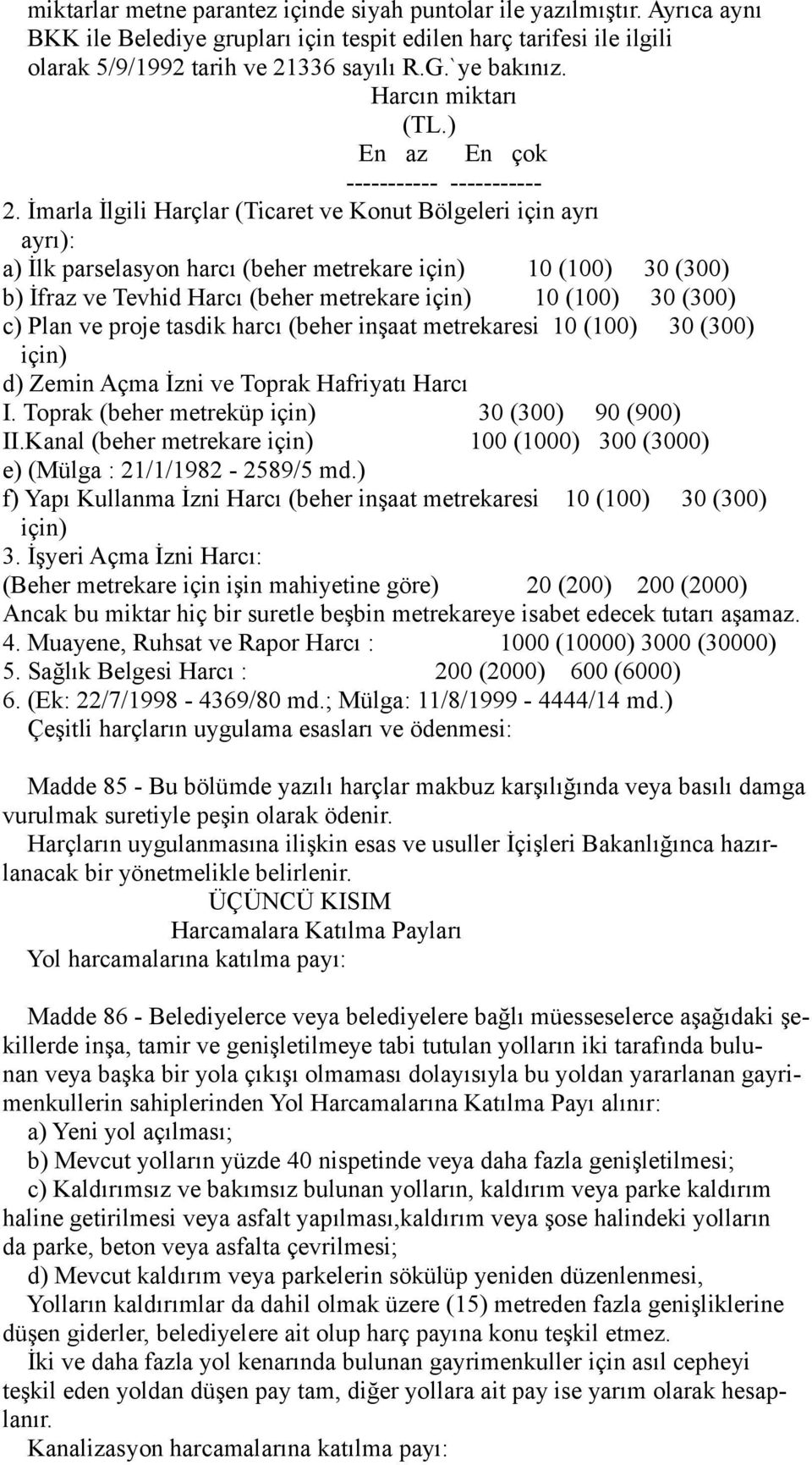 İmarla İlgili Harçlar (Ticaret ve Konut Bölgeleri için ayrı ayrı): a) İlk parselasyon harcı (beher metrekare için) 10 (100) 30 (300) b) İfraz ve Tevhid Harcı (beher metrekare için) 10 (100) 30 (300)