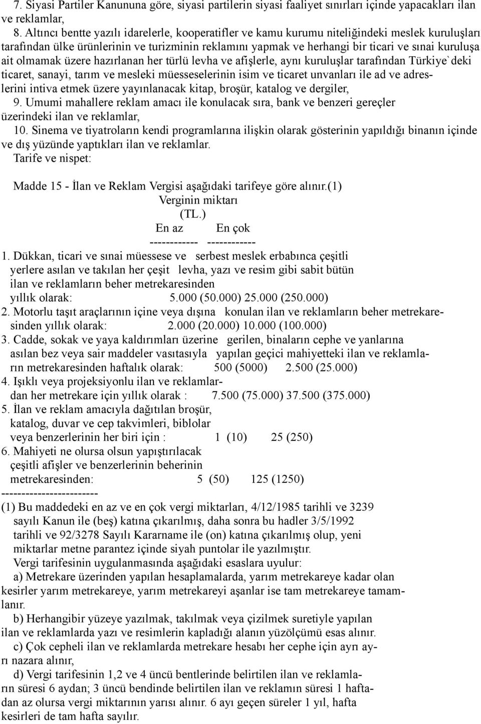 olmamak üzere hazırlanan her türlü levha ve afişlerle, aynı kuruluşlar tarafından Türkiye`deki ticaret, sanayi, tarım ve mesleki müesseselerinin isim ve ticaret unvanları ile ad ve adreslerini intiva