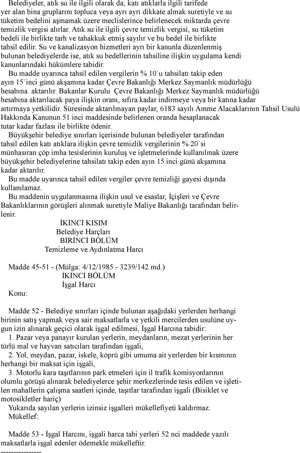 Su ve kanalizasyon hizmetleri ayrı bir kanunla düzenlenmiş bulunan belediyelerde ise, atık su bedellerinin tahsiline ilişkin uygulama kendi kanunlarındaki hükümlere tabidir.