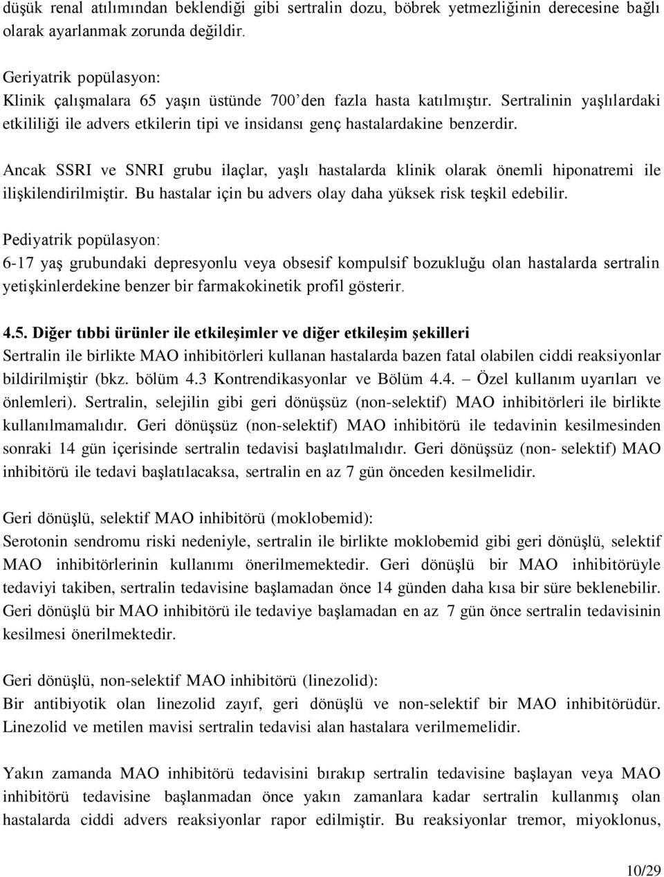 Ancak SSRI ve SNRI grubu ilaçlar, yaşlı hastalarda klinik olarak önemli hiponatremi ile ilişkilendirilmiştir. Bu hastalar için bu advers olay daha yüksek risk teşkil edebilir.