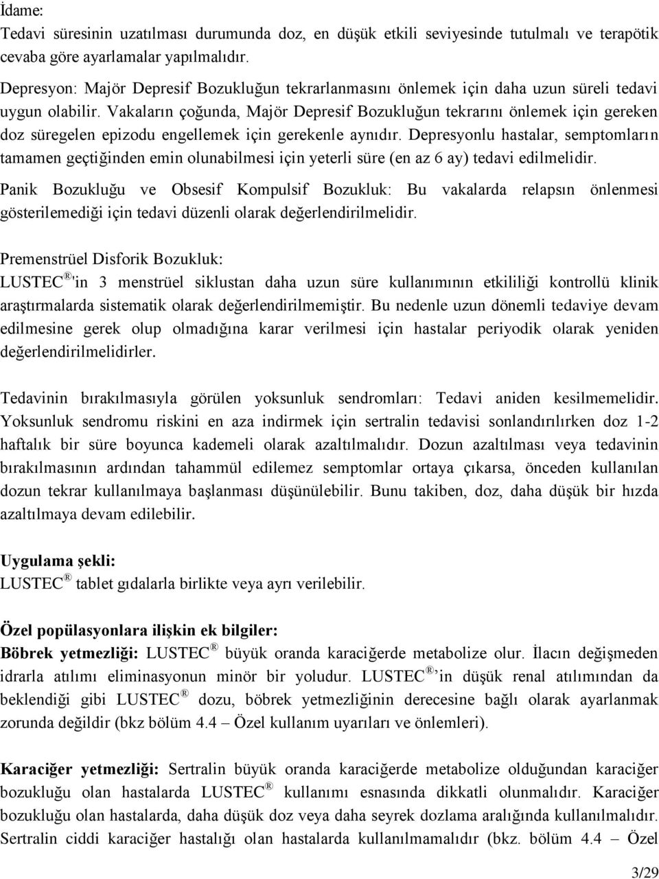 Vakaların çoğunda, Majör Depresif Bozukluğun tekrarını önlemek için gereken doz süregelen epizodu engellemek için gerekenle aynıdır.