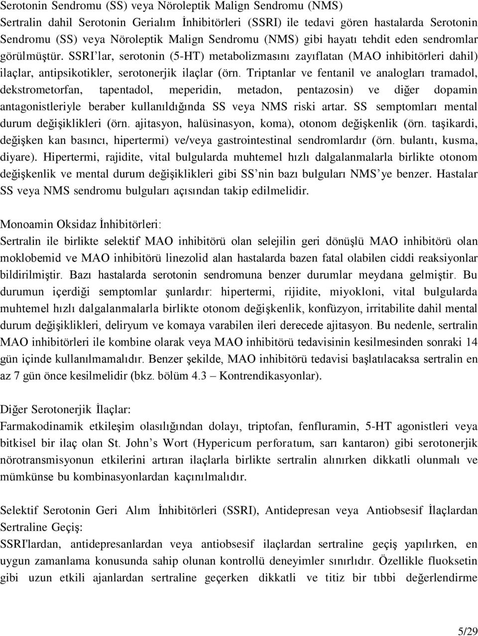 Triptanlar ve fentanil ve analogları tramadol, dekstrometorfan, tapentadol, meperidin, metadon, pentazosin) ve diğer dopamin antagonistleriyle beraber kullanıldığında SS veya NMS riski artar.