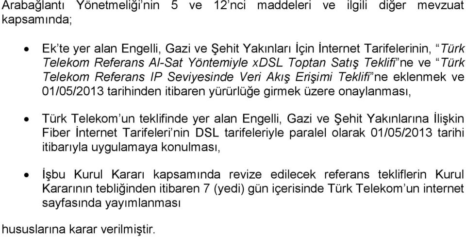 Telekom un teklifinde yer alan Engelli, Gazi ve Şehit Yakınlarına İlişkin Fiber İnternet Tarifeleri nin DSL tarifeleriyle paralel olarak 01/05/2013 tarihi itibarıyla uygulamaya konulması, İşbu