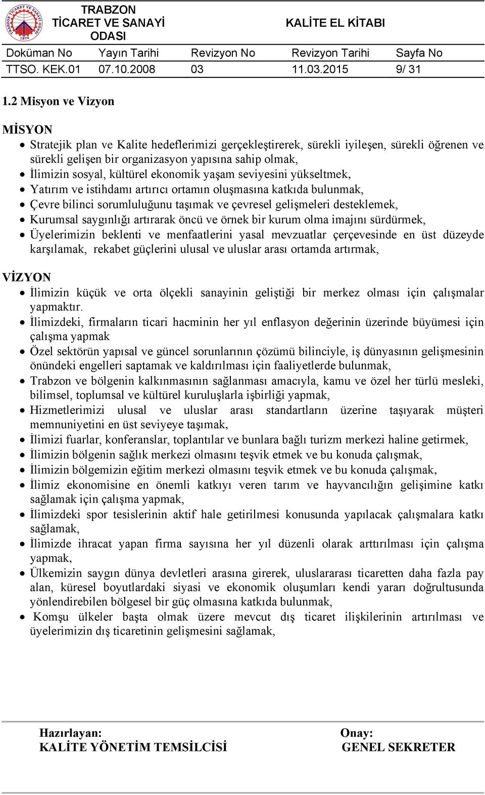 kültürel ekonomik yaşam seviyesini yükseltmek, Yatırım ve istihdamı artırıcı ortamın oluşmasına katkıda bulunmak, Çevre bilinci sorumluluğunu taşımak ve çevresel gelişmeleri desteklemek, Kurumsal