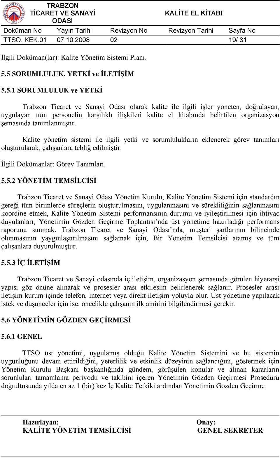 kitabında belirtilen organizasyon şemasında tanımlanmıştır. Kalite yönetim sistemi ile ilgili yetki ve sorumlulukların eklenerek görev tanımları oluşturularak, çalışanlara tebliğ edilmiştir.