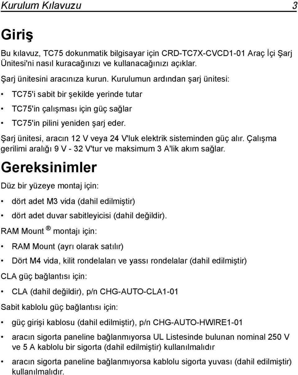 Şarj ünitesi, aracın 12 V veya 24 V'luk elektrik sisteminden güç alır. Çalışma gerilimi aralığı 9 V - 32 V'tur ve maksimum 3 A'lik akım sağlar.