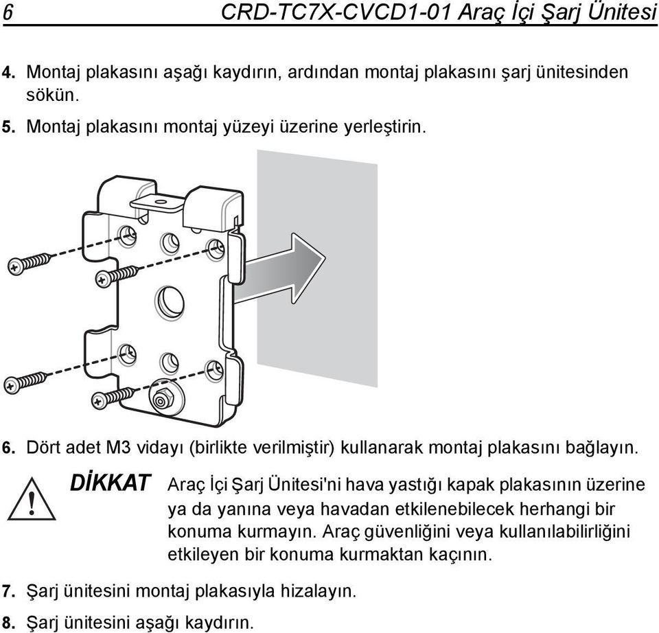 DİKKAT 7. Şarj ünitesini montaj plakasıyla hizalayın. 8. Şarj ünitesini aşağı kaydırın.