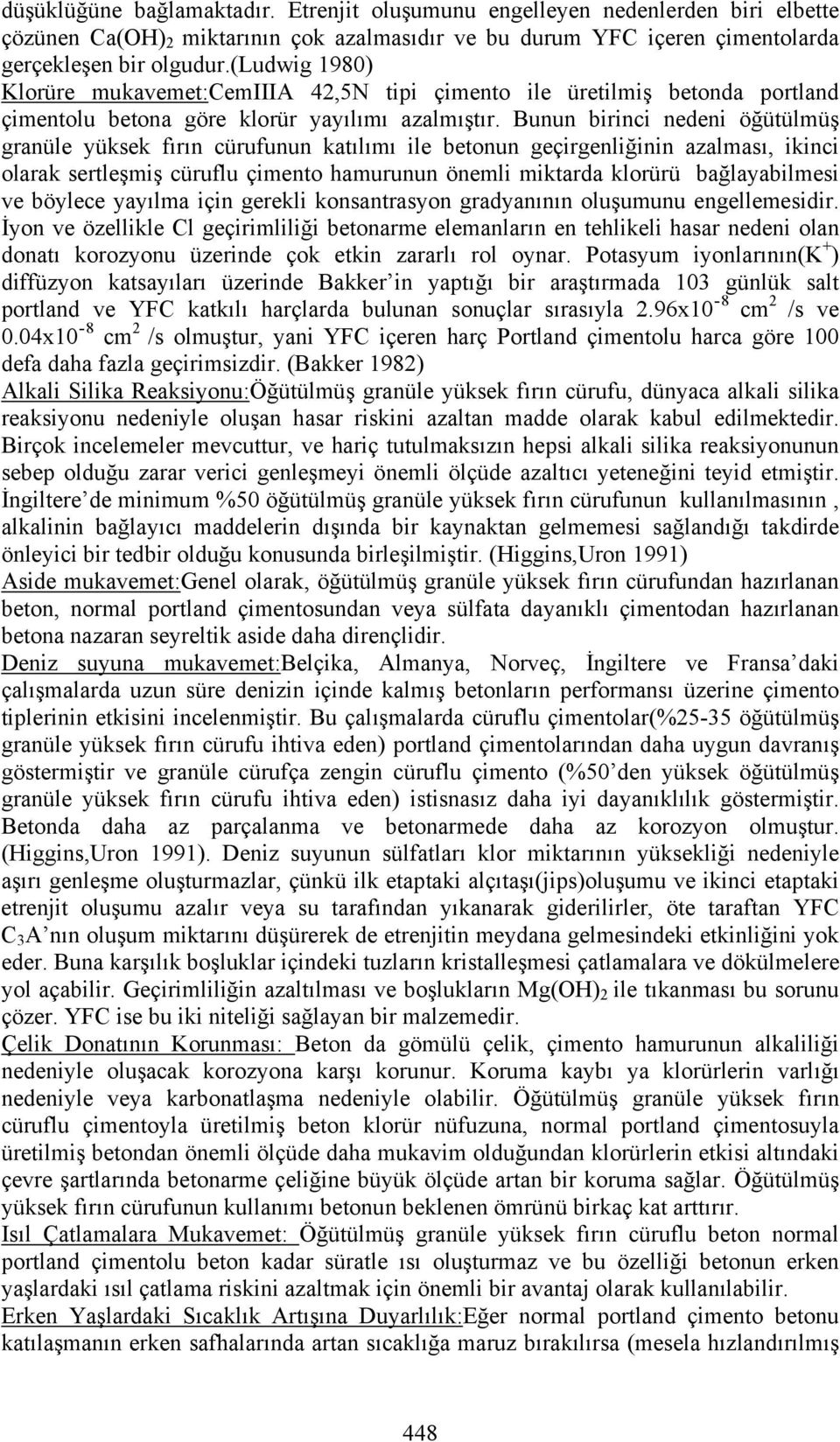 Bunun birinci nedeni öğütülmüş granüle yüksek fırın cürufunun katılımı ile betonun geçirgenliğinin azalması, ikinci olarak sertleşmiş cüruflu çimento hamurunun önemli miktarda klorürü bağlayabilmesi