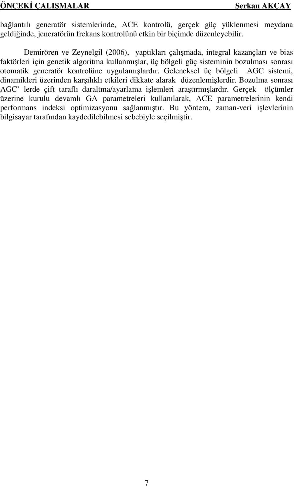 kontrolüne uygulamışlardır. Geleneksel üç bölgeli AGC sistemi, dinamikleri üzerinden karşılıklı etkileri dikkate alarak düzenlemişlerdir.