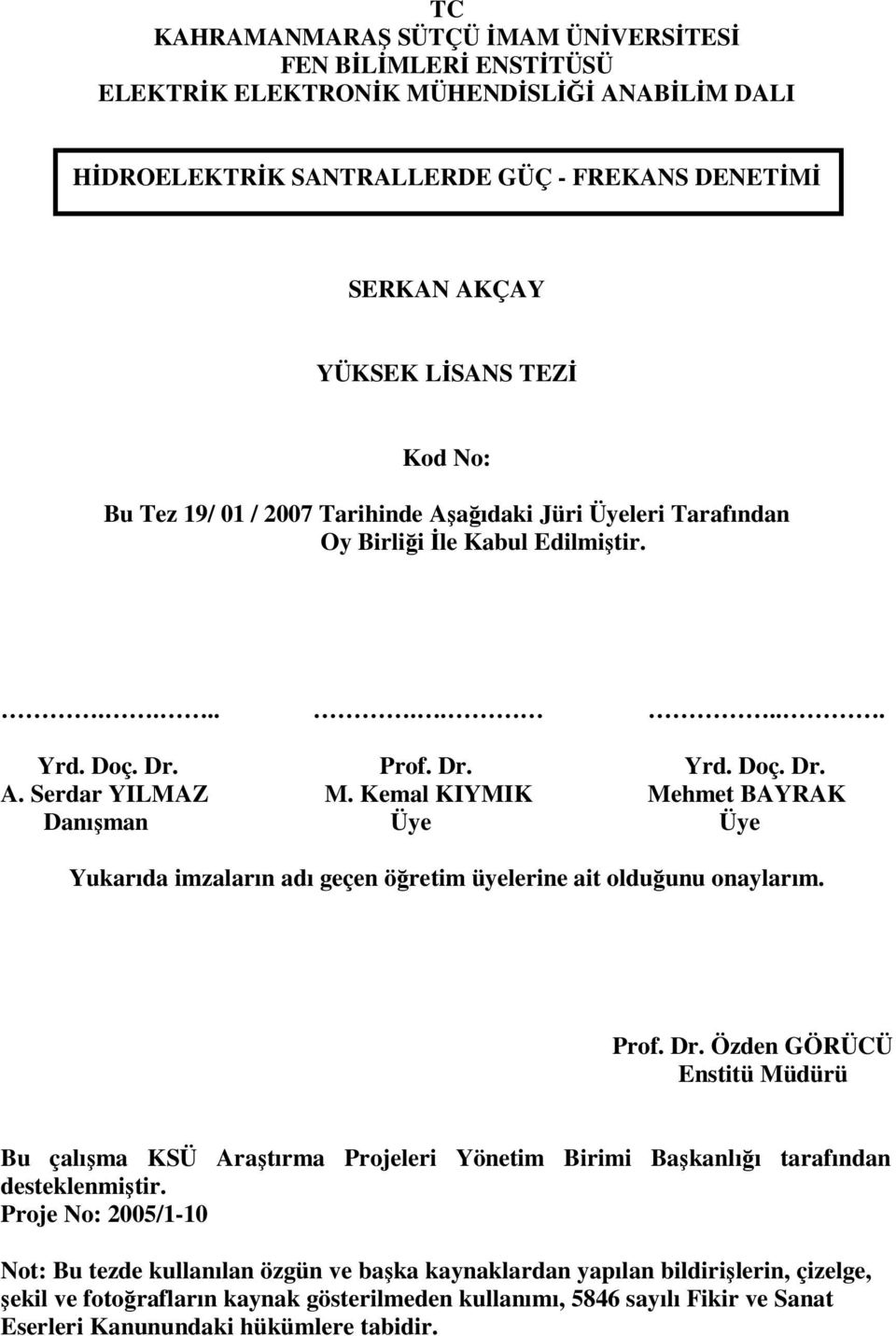 Kemal KIYMIK Mehmet BAYRAK Danışman Üye Üye Yukarıda imzaların adı geçen öğretim üyelerine ait olduğunu onaylarım. Prof. Dr.