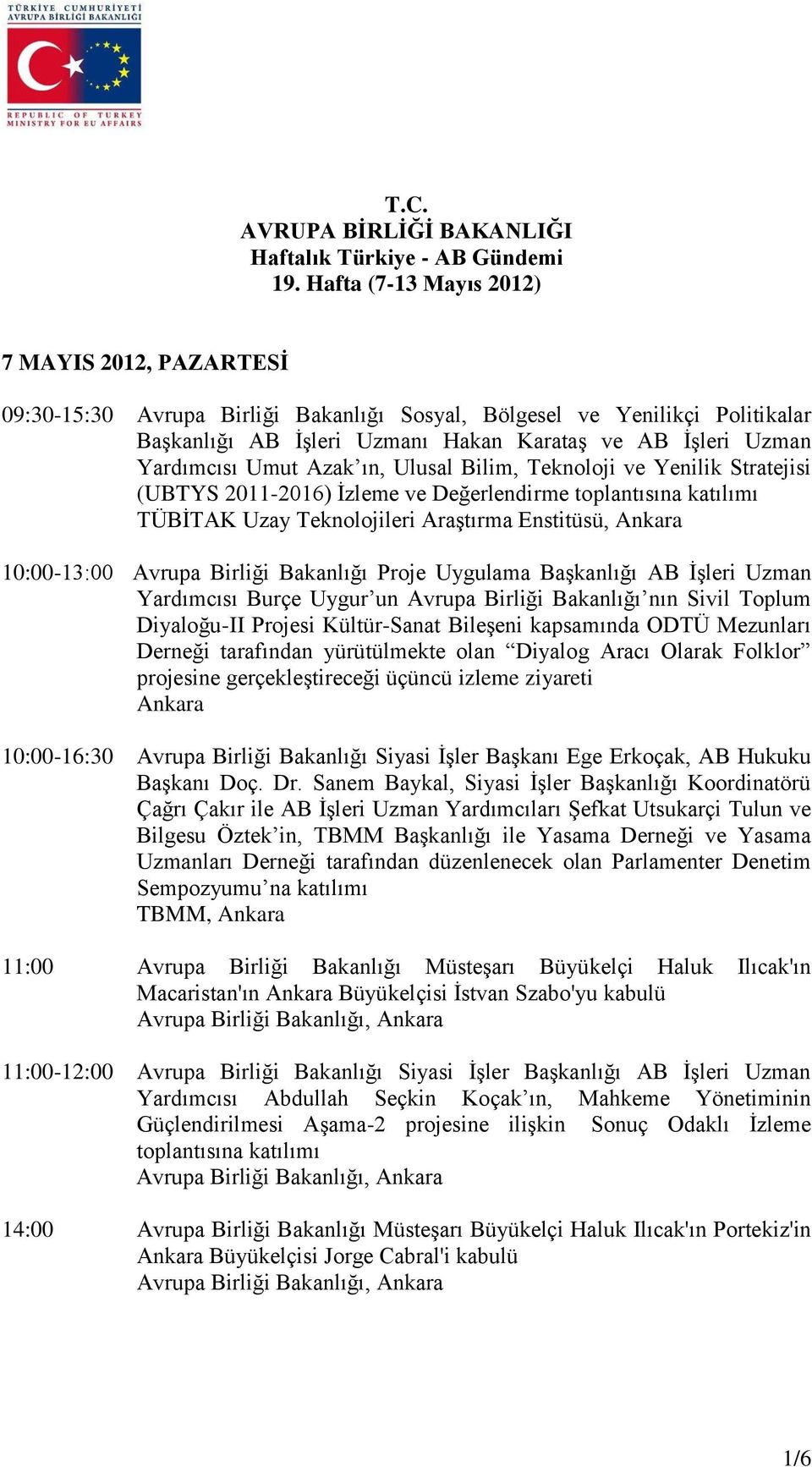 Umut Azak ın, Ulusal Bilim, Teknoloji ve Yenilik Stratejisi (UBTYS 2011-2016) İzleme ve Değerlendirme toplantısına TÜBİTAK Uzay Teknolojileri Araştırma Enstitüsü, Ankara 10:00-13:00 Avrupa Birliği