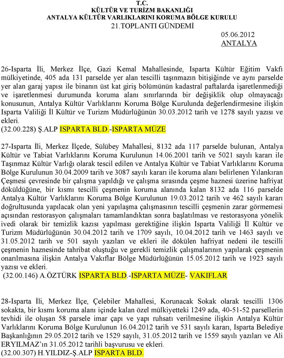 Koruma Bölge Kurulunda değerlendirmesine ilişkin Isparta Valiliği İl Kültür ve Turizm Müdürlüğünün 30.03.2012 tarih ve 1278 sayılı yazısı ve ekleri. (32.00.228) Ş.ALP ISPARTA BLD.