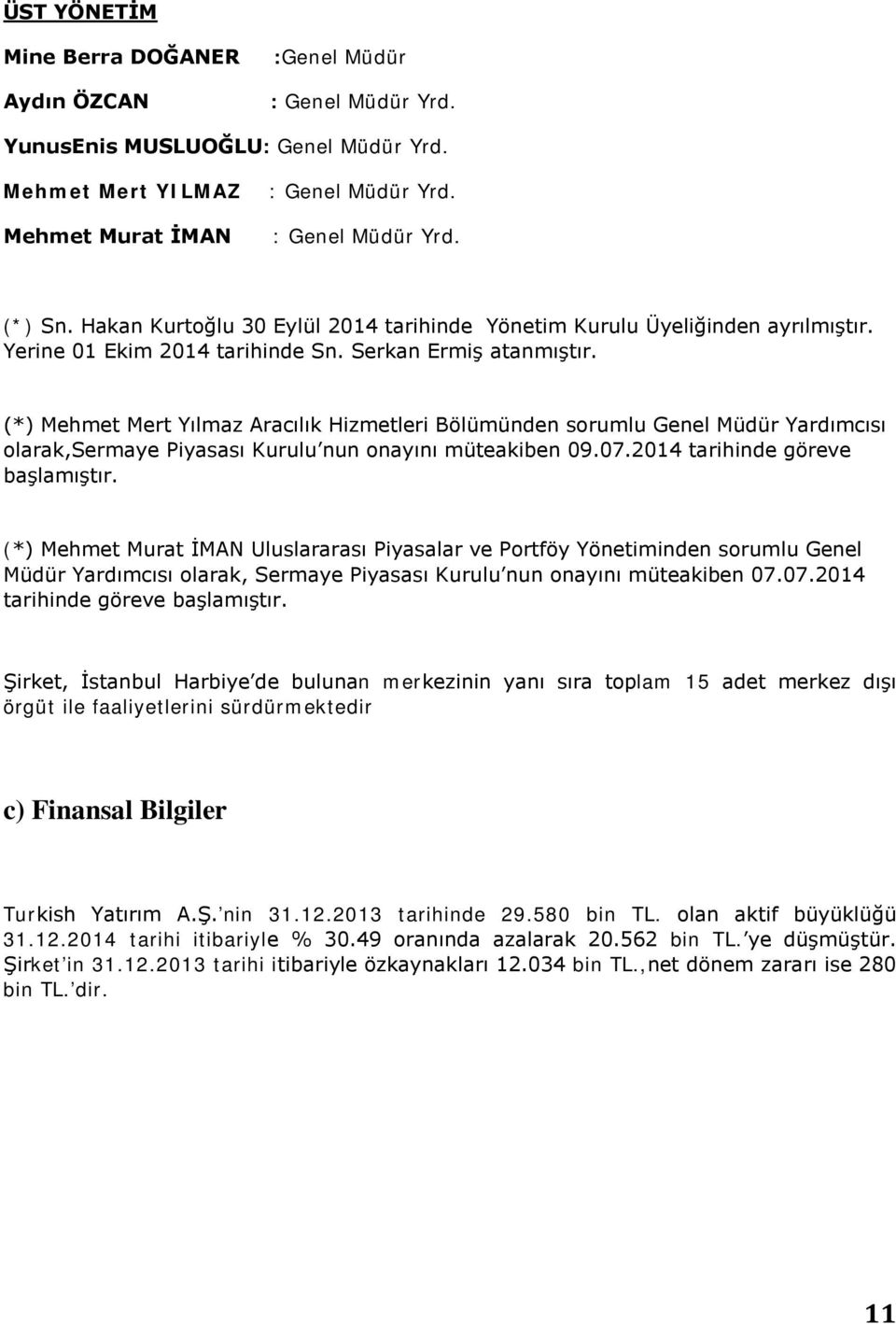 (*) Mehmet Mert Yılmaz Aracılık Hizmetleri Bölümünden sorumlu Genel Müdür Yardımcısı olarak,sermaye Piyasası Kurulu nun onayını müteakiben 09.07.2014 tarihinde göreve başlamıştır.