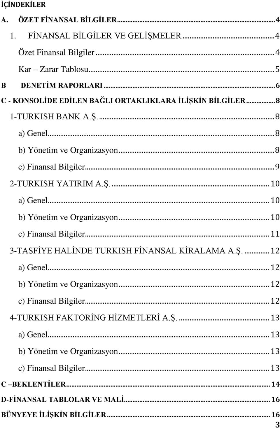 .. 10 b) Yönetim ve Organizasyon... 10 c) Finansal Bilgiler... 11 3-TASFİYE HALİNDE TURKISH FİNANSAL KİRALAMA A.Ş.... 12 a) Genel... 12 b) Yönetim ve Organizasyon... 12 c) Finansal Bilgiler.